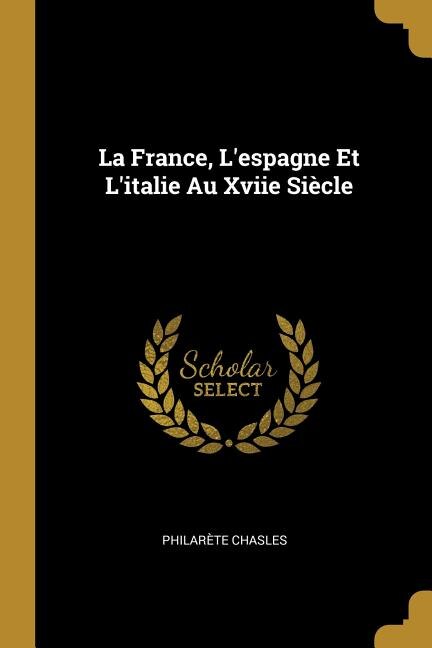 La France L'espagne Et L'italie Au Xviie Siècle by Philarète Chasles, Paperback | Indigo Chapters