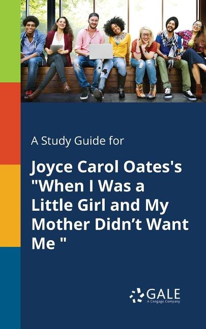 "A Study Guide for Joyce Carol Oates's "When I Was a Little Girl and My Mother Didn't Want Me " by Cengage Learning Gale, Paperback