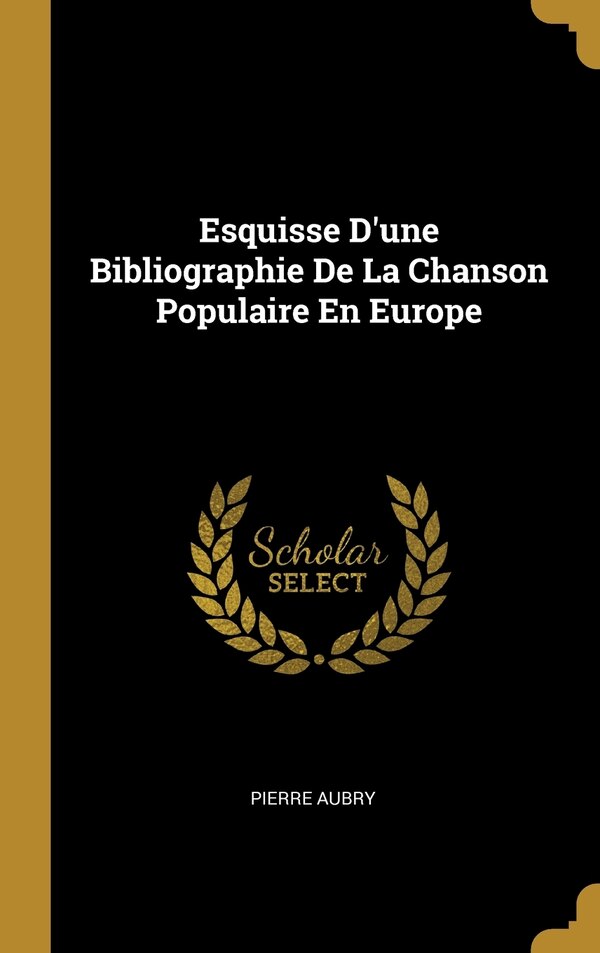 Esquisse D'une Bibliographie De La Chanson Populaire En Europe by Pierre Aubry, Hardcover | Indigo Chapters