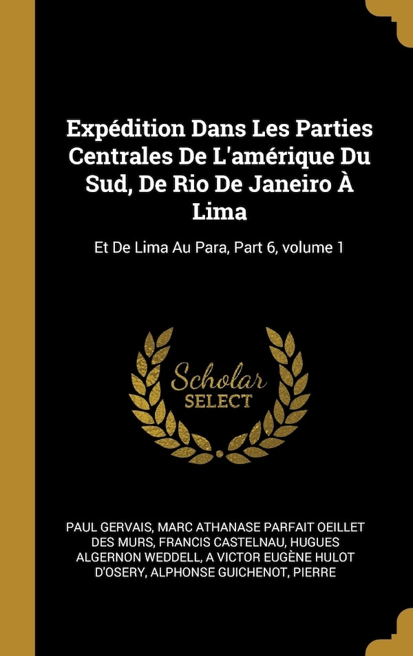 Expédition Dans Les Parties Centrales De L'amérique Du Sud De Rio De Janeiro À Lima by Paul Gervais, Hardcover | Indigo Chapters