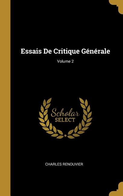 Essais De Critique Générale; Volume 2 by Charles Renouvier, Hardcover | Indigo Chapters