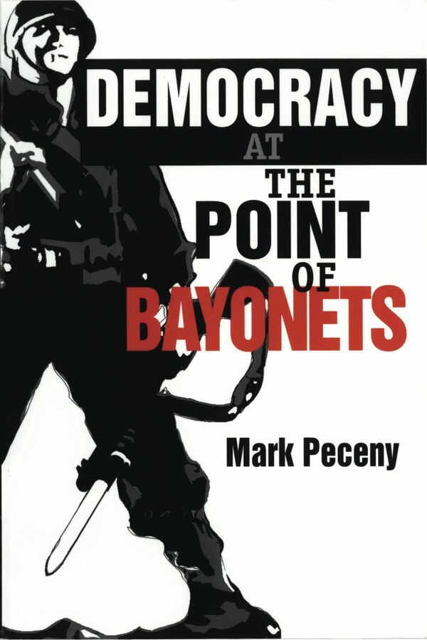 Democracy at the Point of Bayonets by Mark Peceny, Paperback | Indigo Chapters