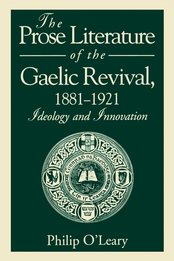 The Prose Literature of the Gaelic Revival 1881-1921 by Philip O'Leary, Paperback | Indigo Chapters