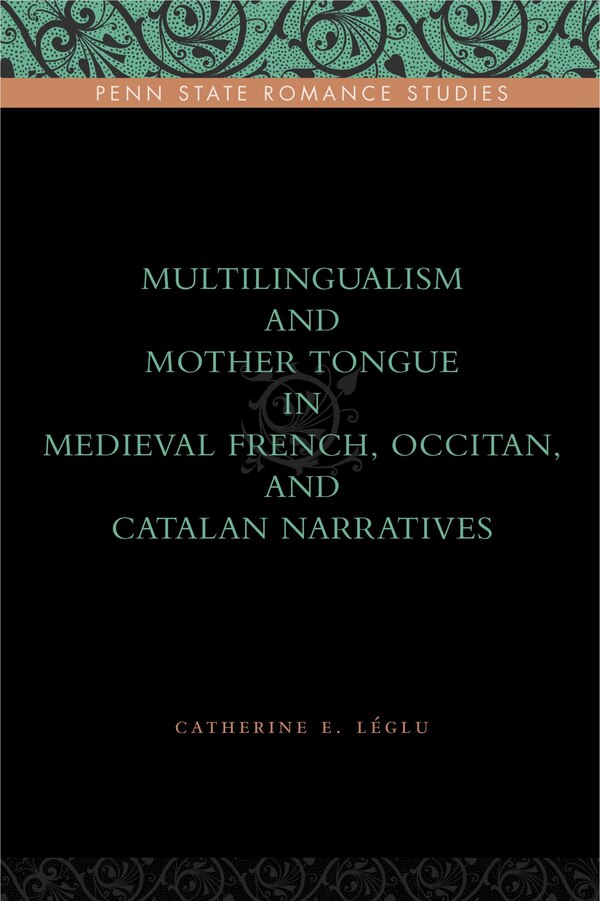 Multilingualism and Mother Tongue in Medieval French Occitan and Catalan Narratives by Catherine E. Léglu, Hardcover | Indigo Chapters