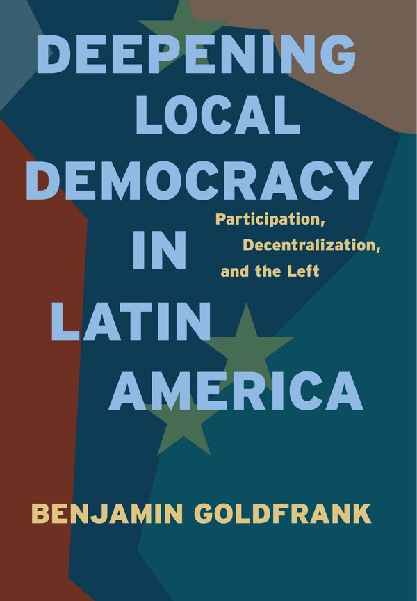 Deepening Local Democracy In Latin America by Benjamin Goldfrank, Paperback | Indigo Chapters