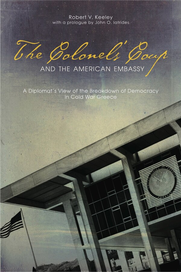The Colonels' Coup and the American Embassy by Robert V. Keeley, Paperback | Indigo Chapters