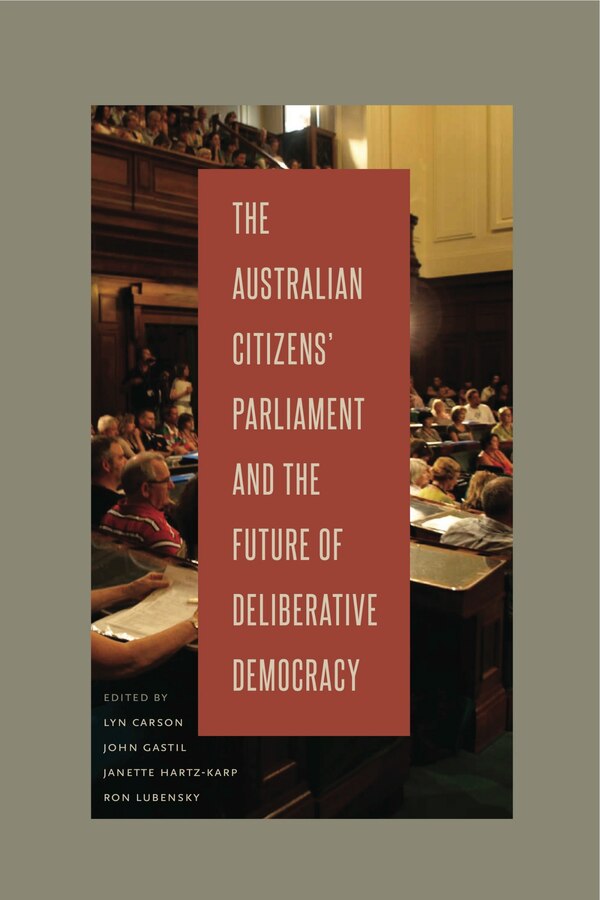 The Australian Citizens' Parliament and the Future of Deliberative Democracy by Lyn Carson, Paperback | Indigo Chapters