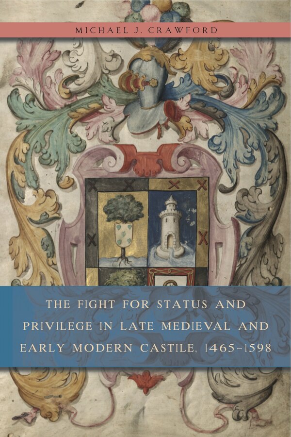 The Fight for Status and Privilege in Late Medieval and Early Modern Castile 1465-1598 by Michael J. Crawford, Paperback | Indigo Chapters