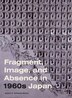 Fragment Image and Absence in 1960s Japan by Ignacio A. Adriasola Muñoz, Hardcover | Indigo Chapters