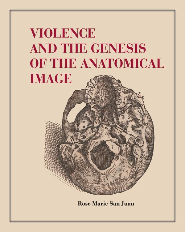 Violence and the Genesis of the Anatomical Image by Rose Marie San Juan, Hardcover | Indigo Chapters