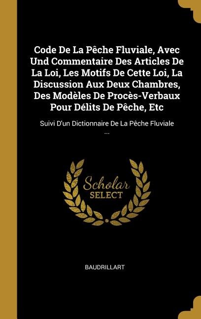 Code De La Pêche Fluviale Avec Und Commentaire Des Articles De La Loi Les Motifs De Cette Loi La Discussion Aux Deux Chambres Des, Hardcover