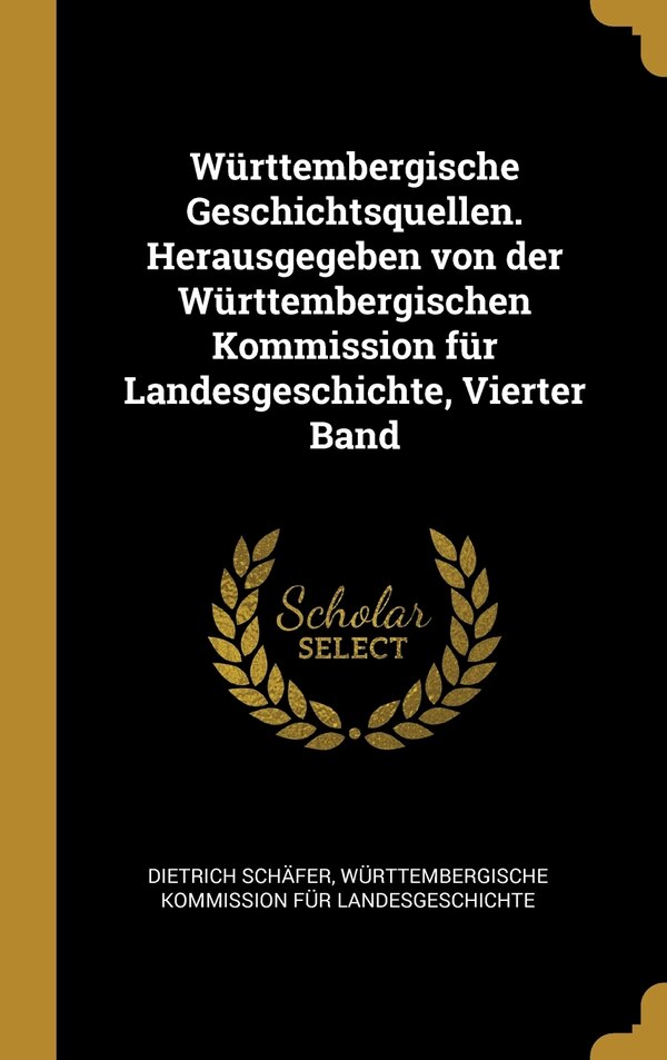 Württembergische Geschichtsquellen. Herausgegeben von der Württembergischen Kommission für Landesgeschichte Vierter Band by Dietrich Schäfer