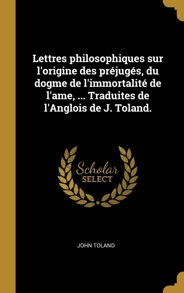 Lettres philosophiques sur l'origine des préjugés du dogme de l'immortalité de l'ame by John Toland, Hardcover | Indigo Chapters