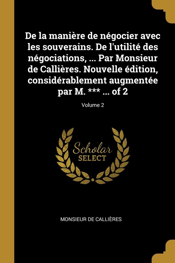 De la manière de négocier avec les souverains. De l'utilité des négociations by Monsieur de Callières, Paperback | Indigo Chapters