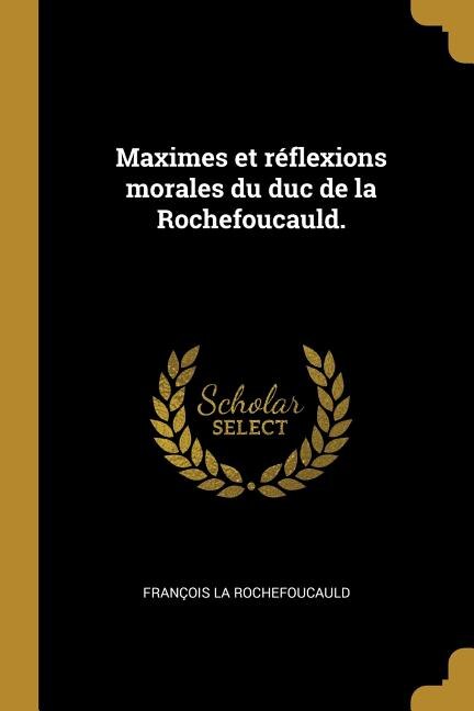 Maximes et réflexions morales du duc de la Rochefoucauld by François La Rochefoucauld, Paperback | Indigo Chapters