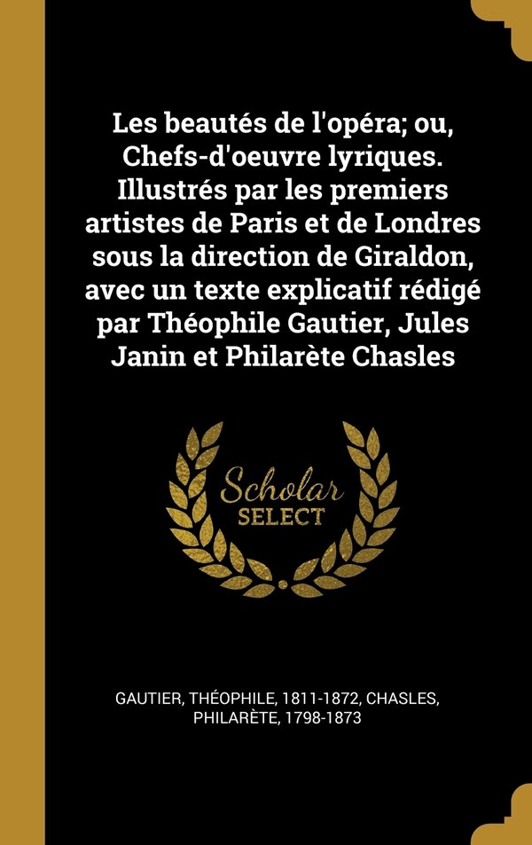 Les beautés de l'opéra; ou Chefs-d'oeuvre lyriques. Illustrés par les premiers artistes de Paris et de Londres sous la direction de