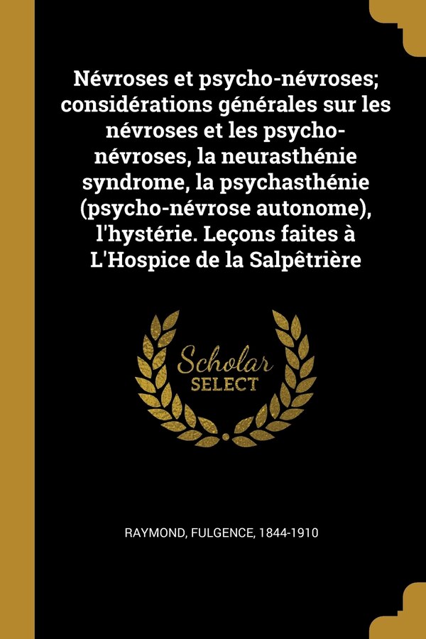 Névroses et psycho-névroses; considérations générales sur les névroses et les psycho-névroses la neurasthénie syndrome la psychasthénie