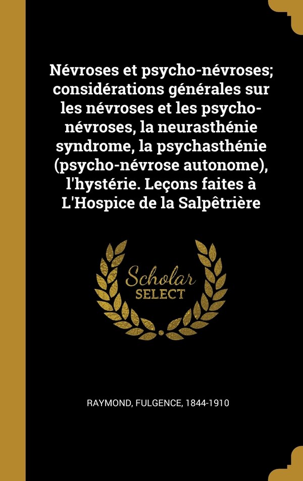 Névroses et psycho-névroses; considérations générales sur les névroses et les psycho-névroses la neurasthénie syndrome la psychasthénie
