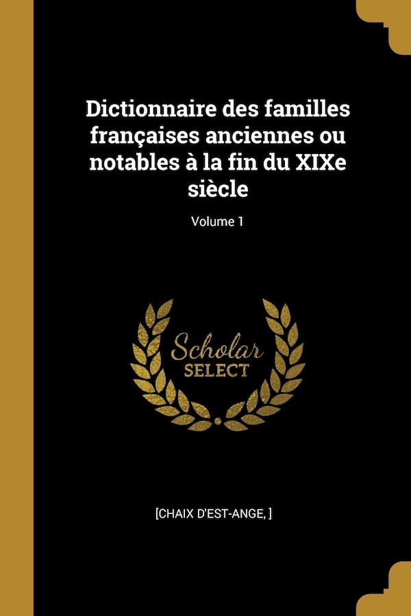 Dictionnaire des familles françaises anciennes ou notables à la fin du XIXe siècle; Volume by [Chaix d'Est-Ange