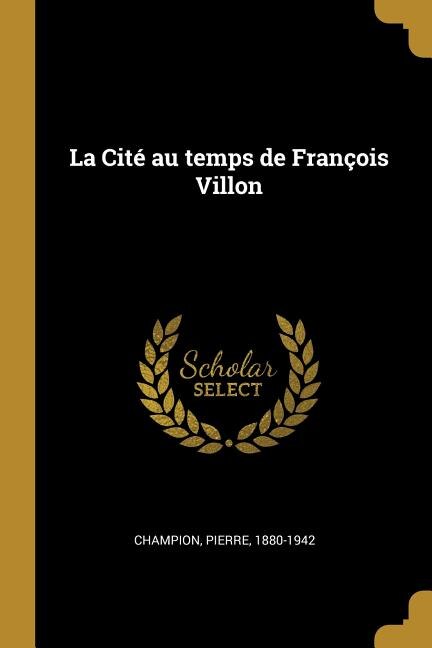 La Cité au temps de François Villon by Pierre Champion, Paperback | Indigo Chapters