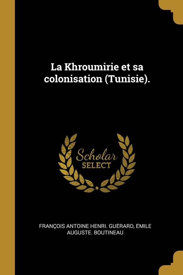 La Khroumirie et sa colonisation (Tunisie) by François Antoine Henri Guérard, Paperback | Indigo Chapters