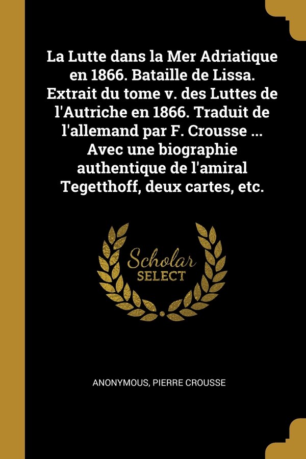 La Lutte dans la Mer Adriatique en 1866. Bataille de Lissa. Extrait du tome v. des Luttes de l'Autriche en 1866. Traduit de l'allemand par