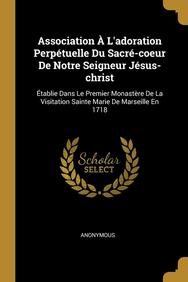 Association À L'adoration Perpétuelle Du Sacré-coeur De Notre Seigneur Jésus-christ by Anonymous Anonymous, Paperback | Indigo Chapters