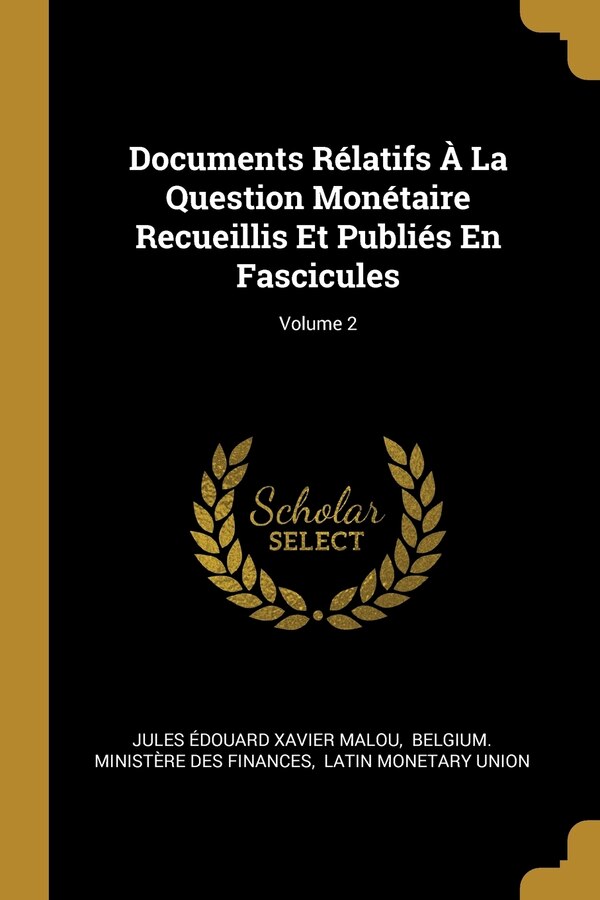Documents Rélatifs À La Question Monétaire Recueillis Et Publiés En Fascicules; Volume 2 by Jules Édouard Xavier Malou, Paperback | Indigo Chapters