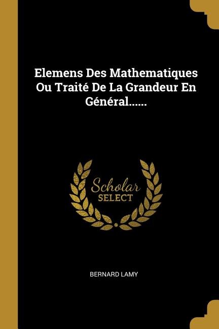 Elemens Des Mathematiques Ou Traité De La Grandeur En Général . by Bernard Lamy, Paperback | Indigo Chapters