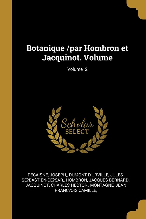 Botanique /par Hombron et Jacquinot. Volume; Volume 2 by Decaisne Joseph, Paperback | Indigo Chapters