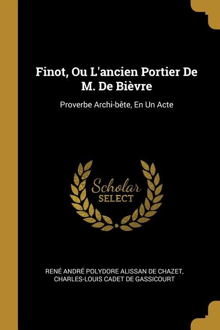 Finot Ou L'ancien Portier De M. De Bièvre by René André Polydore Alissan De Chazet, Paperback | Indigo Chapters
