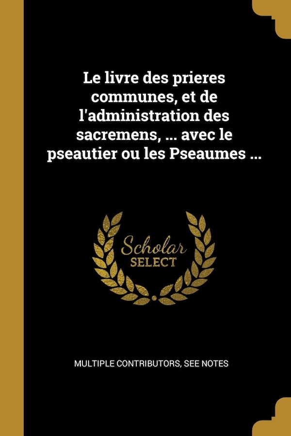 Le livre des prieres communes et de l'administration des sacremens by See Notes Multiple Contributors, Paperback | Indigo Chapters