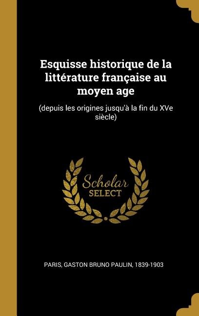 Esquisse historique de la littérature française au moyen age by Gaston Bruno Paulin 1839-1903 Paris, Hardcover | Indigo Chapters