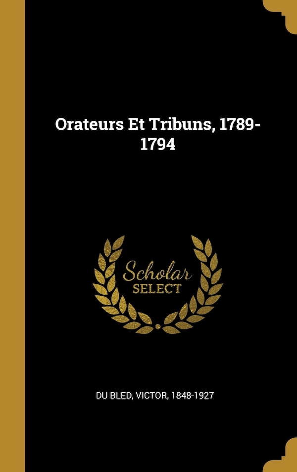 Orateurs Et Tribuns 1789-1794 by Victor 1848-1927 Du Bled, Hardcover | Indigo Chapters