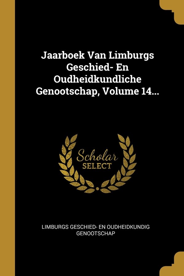 Jaarboek Van Limburgs Geschied- En Oudheidkundliche Genootschap Volume 14. by Limburgs Limburgs Geschied- En Oudheidkundig Geno, Paperback