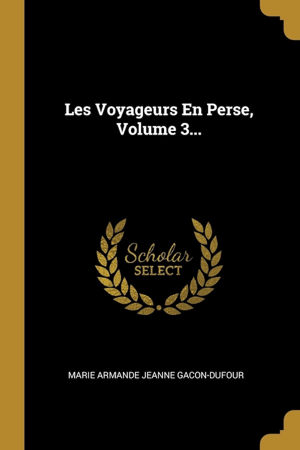Les Voyageurs En Perse Volume 3. by Marie Marie Armande Jeanne Gacon-Dufour, Paperback | Indigo Chapters
