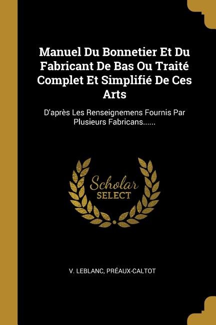 Manuel Du Bonnetier Et Du Fabricant De Bas Ou Traité Complet Et Simplifié De Ces Arts by V LeBlanc, Paperback | Indigo Chapters