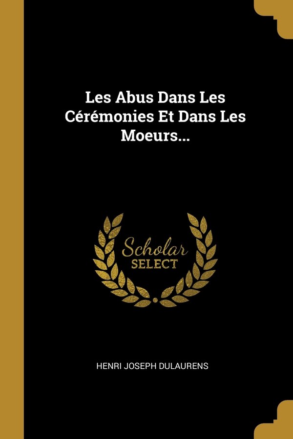 Les Abus Dans Les Cérémonies Et Dans Les Moeurs. by Henri Joseph Dulaurens, Paperback | Indigo Chapters