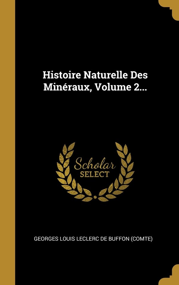 Histoire Naturelle Des Minéraux Volume 2. by Georges Louis Leclerc De Buffon (comte), Hardcover | Indigo Chapters