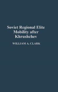Soviet Regional Elite Mobility After Khruschev by Wiliam A. Clark, Hardcover | Indigo Chapters