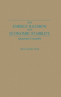 The Energy Illusion and Economic Stability by Hui Liang Tsai, Hardcover | Indigo Chapters