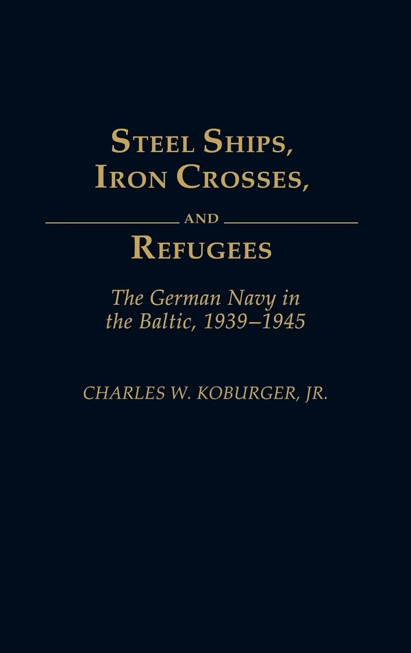 Steel Ships Iron Crosses and Refugees by Charles Koburger, Hardcover | Indigo Chapters