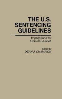 The U.S. Sentencing Guidelines by Dean John Champion, Hardcover | Indigo Chapters