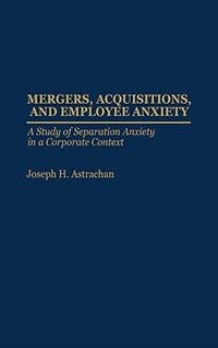 Mergers Acquisitions and Employee Anxiety by Joseph H. Astrachan, Hardcover | Indigo Chapters