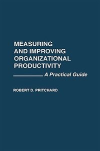 Measuring and Improving Organizational Productivity by Robert Pritchard, Hardcover | Indigo Chapters