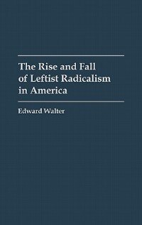 The Rise And Fall Of Leftist Radicalism In America by Edward Walter, Hardcover | Indigo Chapters