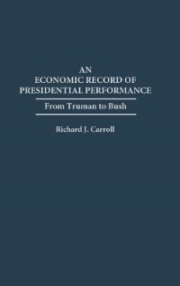 An Economic Record of Presidential Performance by Richard J. Carroll, Hardcover | Indigo Chapters