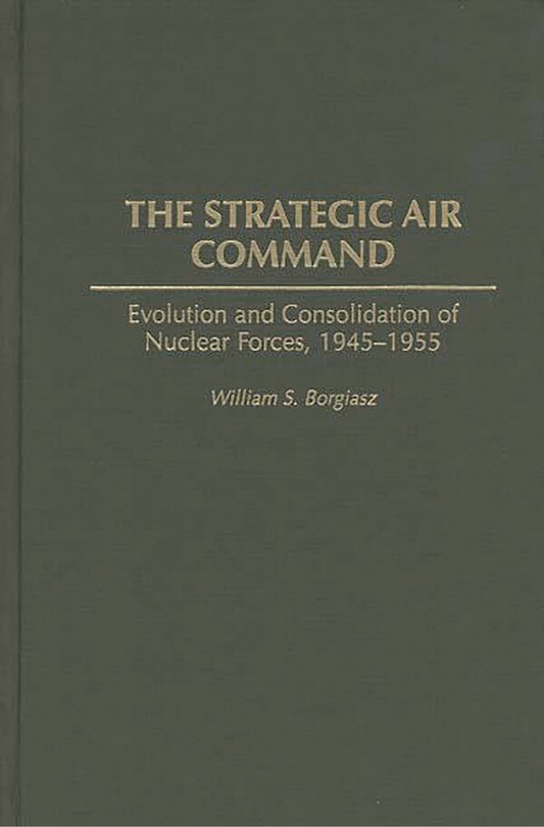 The Strategic Air Command by William S. Borgiasz, Hardcover | Indigo Chapters