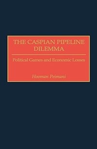 The Caspian Pipeline Dilemma by Hooman Peimani, Hardcover | Indigo Chapters