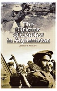 The Origins Of Conflict In Afghanistan by Jeffery Roberts, Hardcover | Indigo Chapters